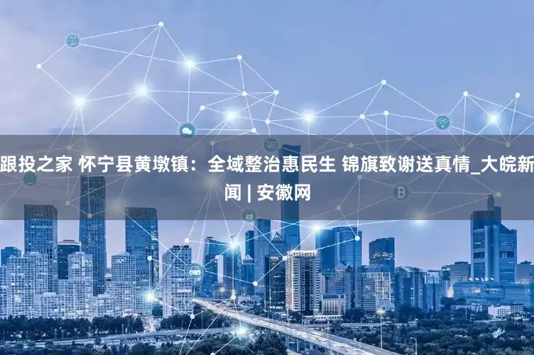 跟投之家 怀宁县黄墩镇：全域整治惠民生 锦旗致谢送真情_大皖新闻 | 安徽网